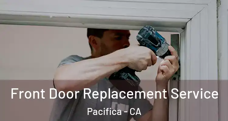  Front Door Replacement Service Pacifica - CA