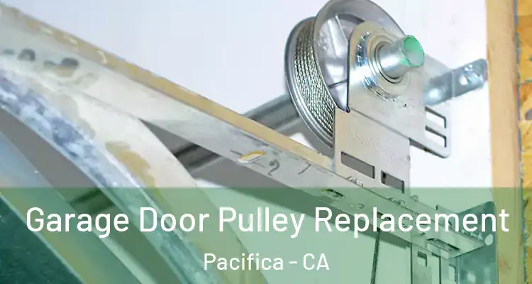  Garage Door Pulley Replacement Pacifica - CA