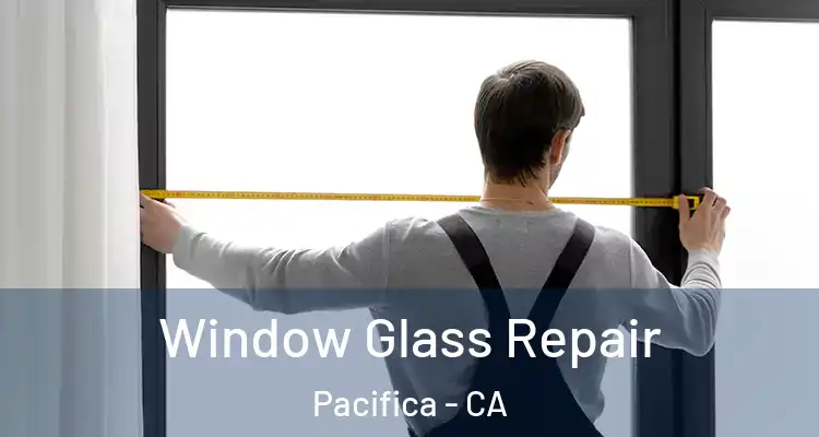  Window Glass Repair Pacifica - CA