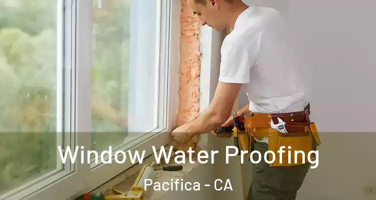  Window Water Proofing Pacifica - CA